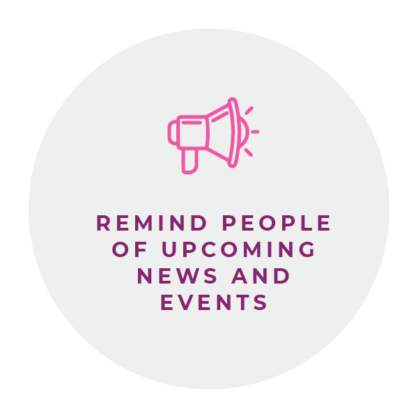 Remind people of upcoming news and events