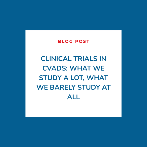 Clinical Trials in CVADs: What We Study a Lot, What We Barely Study at All