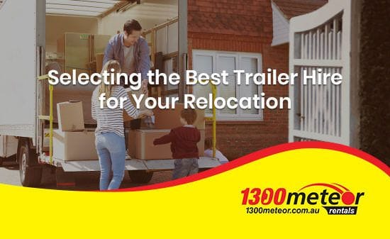 Selecting the Best Trailer Hire for Your Relocation