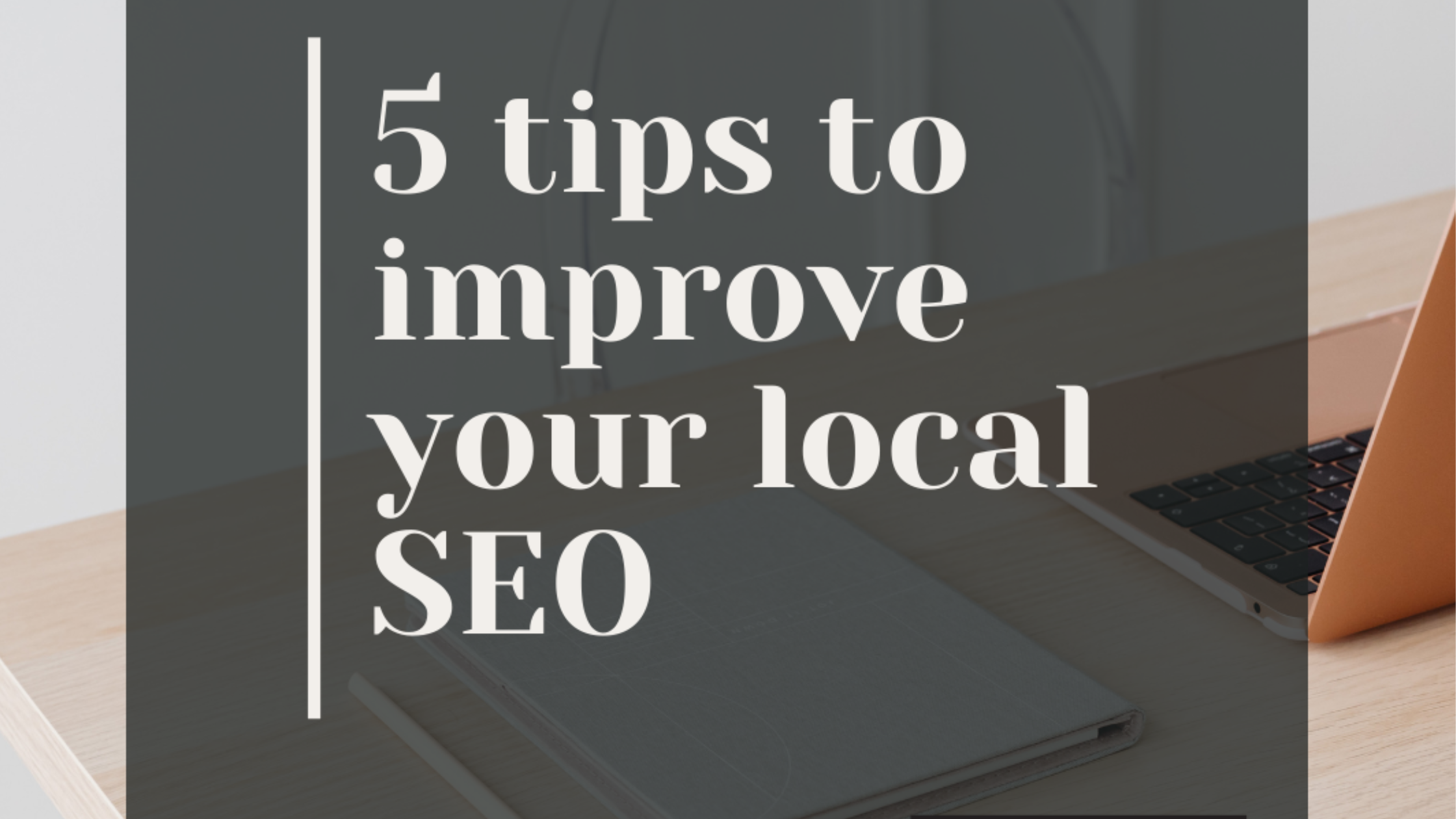 5 Tips to Improve your Local SEO