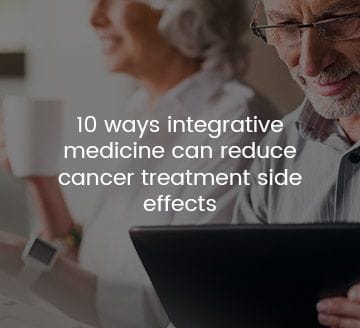 10 ways integrative medicine can reduce cancer treatment side effects