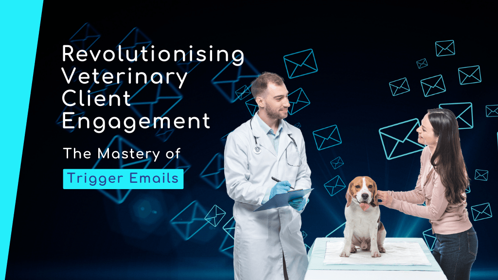 Revolutionising Veterinary Client Engagement: The Mastery of Trigger Emails