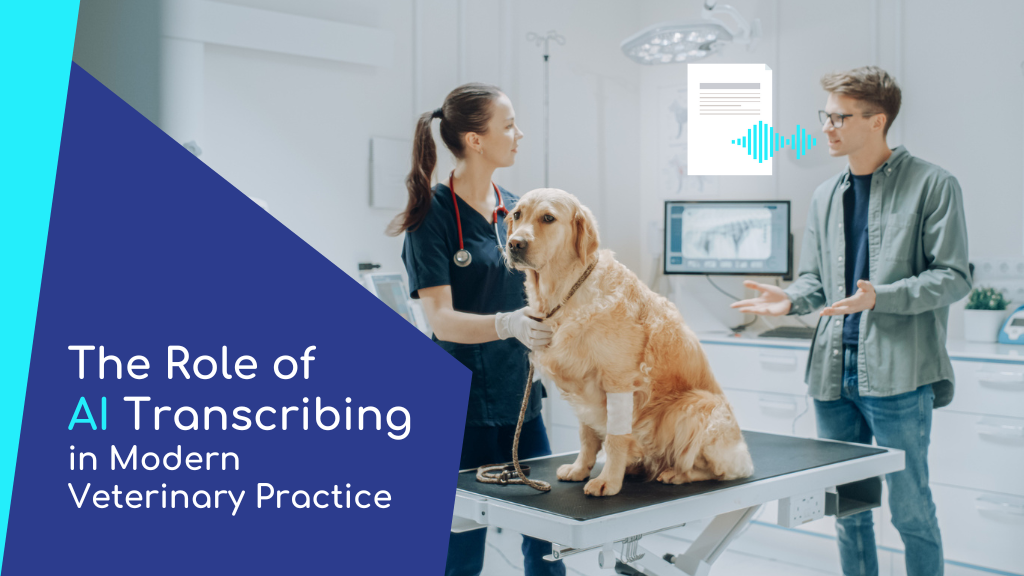 The Role of AI Transcribing in Modern Veterinary Practice