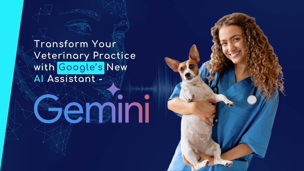 Transform Your Veterinary Practice with Google’s New AI Assistant - Gemini