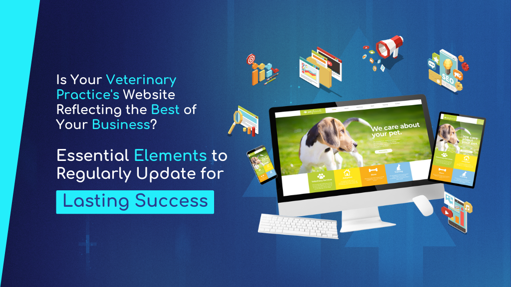 Is Your Veterinary Practice's Website Reflecting the Best of Your Business? Essential Elements to Regularly Update for Lasting Success