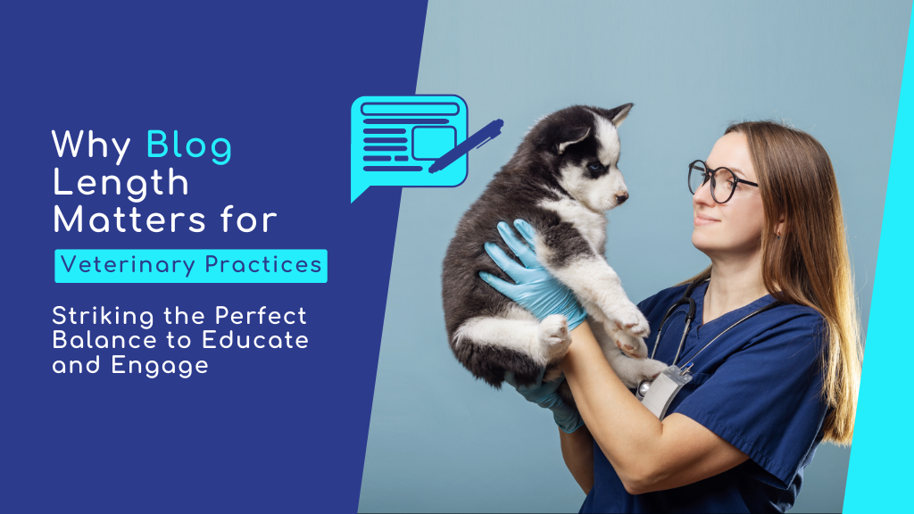 Why Blog Length Matters for Veterinary Practices: Striking the Perfect Balance to Educate and Engage