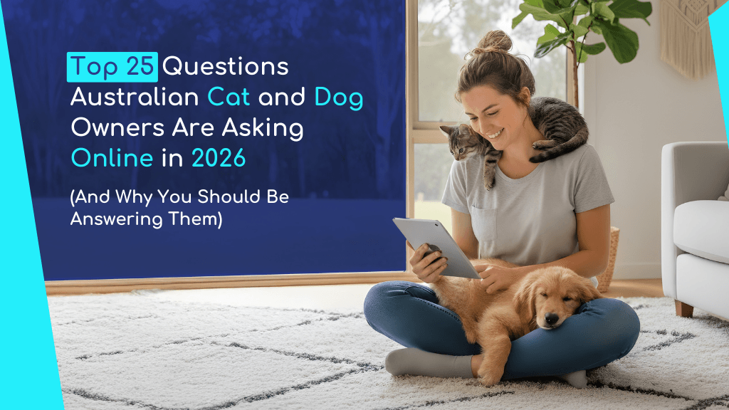 Top 25 Questions Australian Cat and Dog Owners Are Asking Online in 2026 (And Why You Should Be Answering Them)