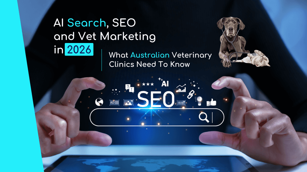 AI Search, SEO and Vet Marketing in 2026: What Australian Veterinary Clinics Need To Know