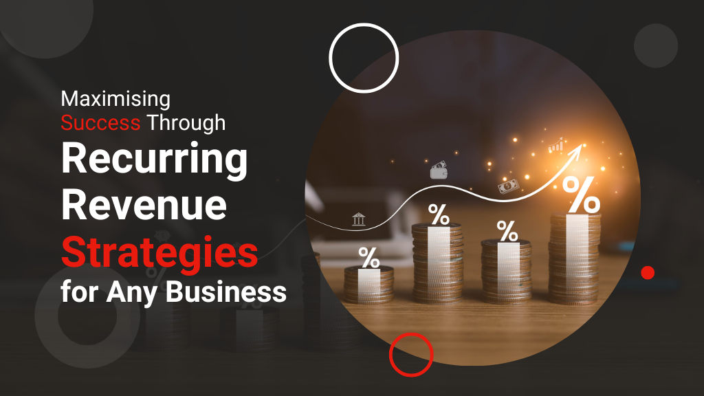 Maximising Success Through Recurring Revenue Strategies for Any Business