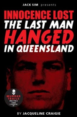 INNOCENCE LOST - THE LAST MAN HANGED IN QUEENSLAND - by Jacqueline Craigie