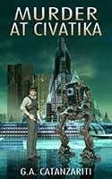 Murder At Civatika by G.A. Catanzariti