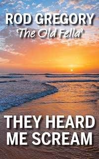 The Heard Me Scream by Rod Gregory