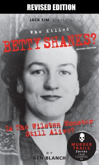 WHO KILLED BETTY SHANKS? Is The Wilston Monster Still Alive? [2012 REVISED EDITION]